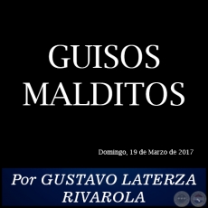 GUISOS MALDITOS - Por GUSTAVO LATERZA RIVAROLA - Domingo, 19 de Marzo de 2017